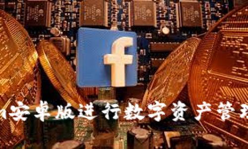 使用Tokenim安卓版进行数字资产管理的终极指南