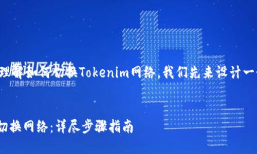 为了帮助您更好地理解如何切换Tokenim网络，我们先来设计一个的和相关关键词。


Tokenim如何快速切换网络：详尽步骤指南