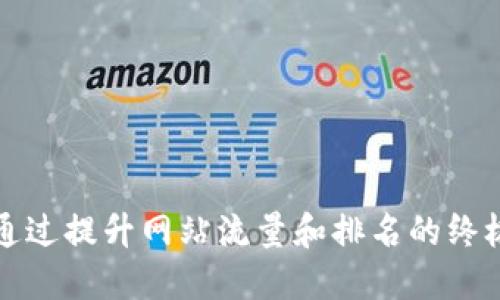 如何通过提升网站流量和排名的终极指南