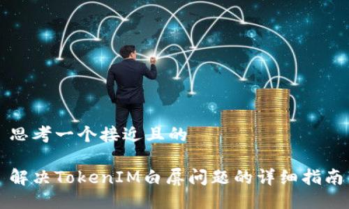思考一个接近且的

解决TokenIM白屏问题的详细指南