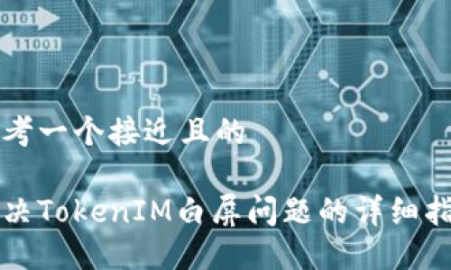 思考一个接近且的

解决TokenIM白屏问题的详细指南