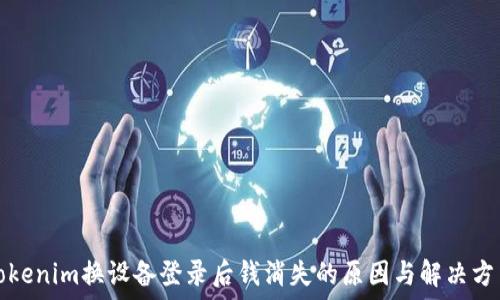   
Tokenim换设备登录后钱消失的原因与解决方法