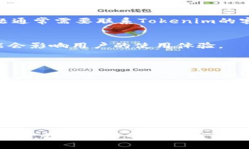 在使用Tokenim或任何其他区块链相关服务时，可能会遇到各种问题。具体的故障可能与多个因素有关，下面列出了一些常见的问题和解决方案：

### 常见问题：

1. **网络连接问题**：
   - 用户需要确保他们的设备能够正常连接到互联网。有时网络不稳定可能会导致Tokenim无法正常加载。

2. **服务器故障**：
   - 如果Tokenim的服务器出现故障，用户可能会无法访问该服务。这通常可以通过访问其社交媒体或官方渠道获得最新信息。

3. **兼容性**：
   - Tokenim可能与某些数字不兼容，用户在进行交易或操作时需要确认自己的支持Tokenim的功能。

4. **软件更新**：
   - 有时，应用程序的版本更新可能会导致一些功能暂时不可用。在这种情况下，检查是否有新的更新可用，并进行更新。

5. **账户问题**：
   - 用户的账户可能因为安全原因被锁定，解决此类问题通常需要联系Tokenim的客户支持。

6. **市场波动**：
   - 因为Tokenim与加密市场相关，价格的剧烈波动可能会影响用户的使用体验。

### 解决方案：

- 如果遇到访问问题，首先检查自己的网络连接。
- 保持关注Tokenim的官方社交媒体账号，以获得实时更新。
- 确认的兼容性，必要时更换或更新。
- 定期检查应用程序是否需要更新，以确保功能正常。
- 如有账户问题，及时联系客户支持以获取帮助。
- 关注市场动态，合理安排投资与交易策略。

如果你在Tokenim遇到了具体问题，可以提供更多的详细信息，我会尽力帮助你找到解决方案。